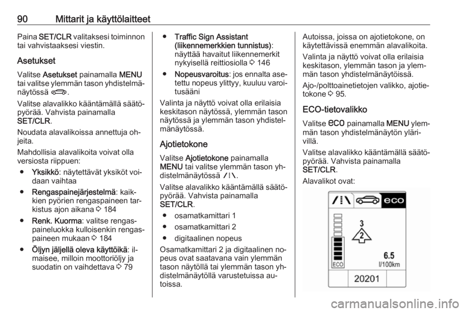 OPEL MOKKA 2016  Ohjekirja (in Finnish) 90Mittarit ja käyttölaitteetPaina SET/CLR  valitaksesi toiminnon
tai vahvistaaksesi viestin.
Asetukset
Valitse  Asetukset  painamalla  MENU
tai valitse ylemmän tason yhdistelmä‐ näytössä  X.
