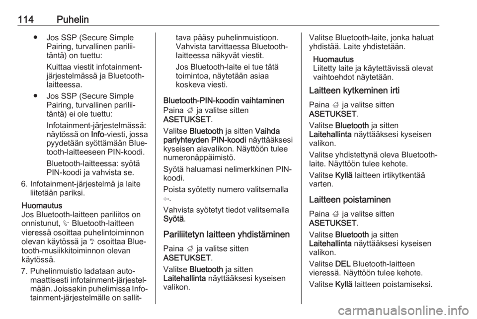 OPEL MOKKA X 2017  Infotainment-ohjekirja (in Finnish) 114Puhelin● Jos SSP (Secure SimplePairing, turvallinen parilii‐täntä) on tuettu:
Kuittaa viestit infotainment- järjestelmässä ja Bluetooth-
laitteessa.
● Jos SSP (Secure Simple Pairing, tur