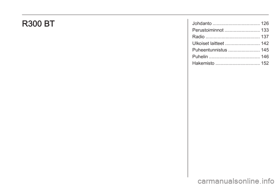 OPEL MOKKA X 2017  Infotainment-ohjekirja (in Finnish) Johdanto.................................... 126
Perustoiminnot ........................... 133
Radio ......................................... 137
Ulkoiset laitteet .......................... 142
Puh