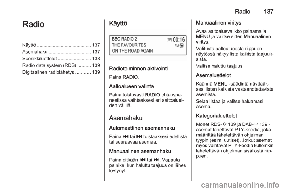 OPEL MOKKA X 2017  Infotainment-ohjekirja (in Finnish) Radio137RadioKäyttö ......................................... 137
Asemahaku ................................ 137
Suosikkiluettelot .........................138
Radio data system (RDS) ..........139
