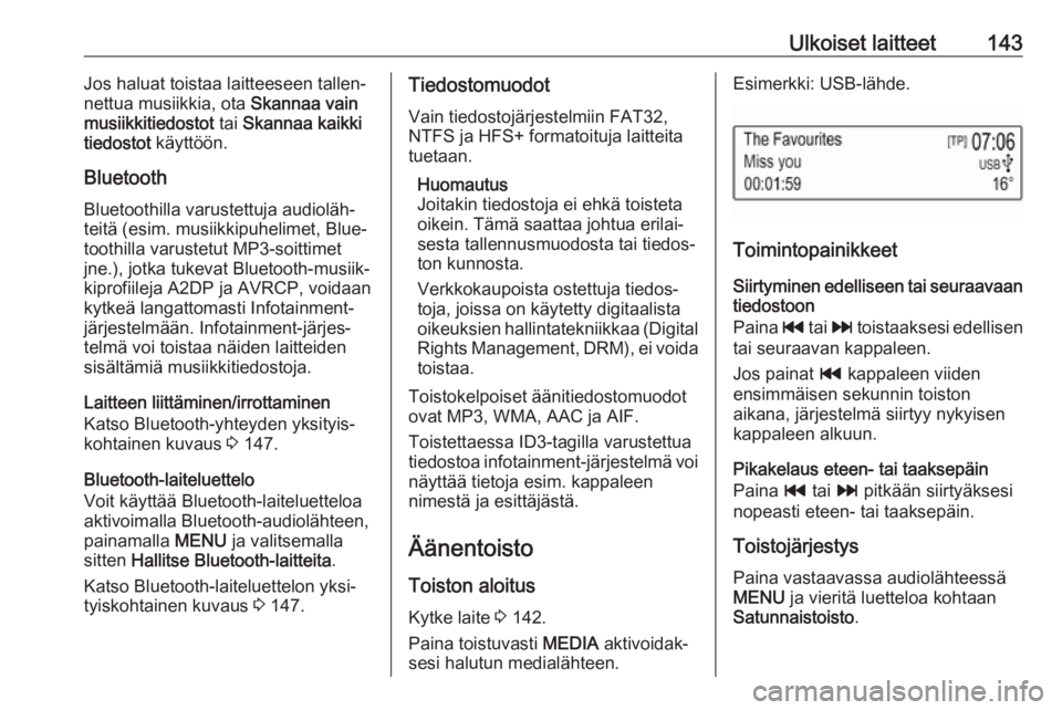 OPEL MOKKA X 2017  Infotainment-ohjekirja (in Finnish) Ulkoiset laitteet143Jos haluat toistaa laitteeseen tallen‐
nettua musiikkia, ota  Skannaa vain
musiikkitiedostot  tai Skannaa kaikki
tiedostot  käyttöön.
Bluetooth Bluetoothilla varustettuja audi OPEL MOKKA X 2017  Infotainment-ohjekirja (in Finnish) Ulkoiset laitteet143Jos haluat toistaa laitteeseen tallen‐
nettua musiikkia, ota  Skannaa vain
musiikkitiedostot  tai Skannaa kaikki
tiedostot  käyttöön.
Bluetooth Bluetoothilla varustettuja audi