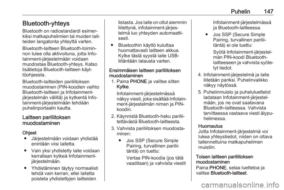OPEL MOKKA X 2017  Infotainment-ohjekirja (in Finnish) Puhelin147Bluetooth-yhteys
Bluetooth on radiostandardi esimer‐
kiksi matkapuhelimien tai muiden lait‐ teiden langatonta yhteyttä varten.
Bluetooth-laitteen Bluetooth-toimin‐
non tulee olla akti OPEL MOKKA X 2017  Infotainment-ohjekirja (in Finnish) Puhelin147Bluetooth-yhteys
Bluetooth on radiostandardi esimer‐
kiksi matkapuhelimien tai muiden lait‐ teiden langatonta yhteyttä varten.
Bluetooth-laitteen Bluetooth-toimin‐
non tulee olla akti