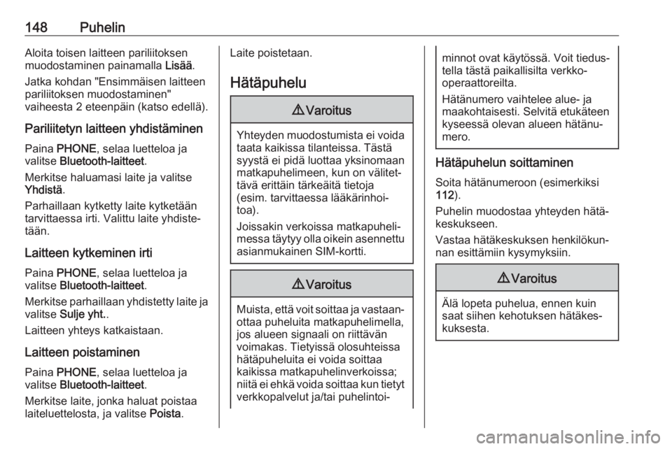 OPEL MOKKA X 2017  Infotainment-ohjekirja (in Finnish) 148PuhelinAloita toisen laitteen pariliitoksen
muodostaminen painamalla  Lisää.
Jatka kohdan "Ensimmäisen laitteen
pariliitoksen muodostaminen"
vaiheesta 2 eteenpäin (katso edellä).
Paril OPEL MOKKA X 2017  Infotainment-ohjekirja (in Finnish) 148PuhelinAloita toisen laitteen pariliitoksen
muodostaminen painamalla  Lisää.
Jatka kohdan "Ensimmäisen laitteen
pariliitoksen muodostaminen"
vaiheesta 2 eteenpäin (katso edellä).
Paril