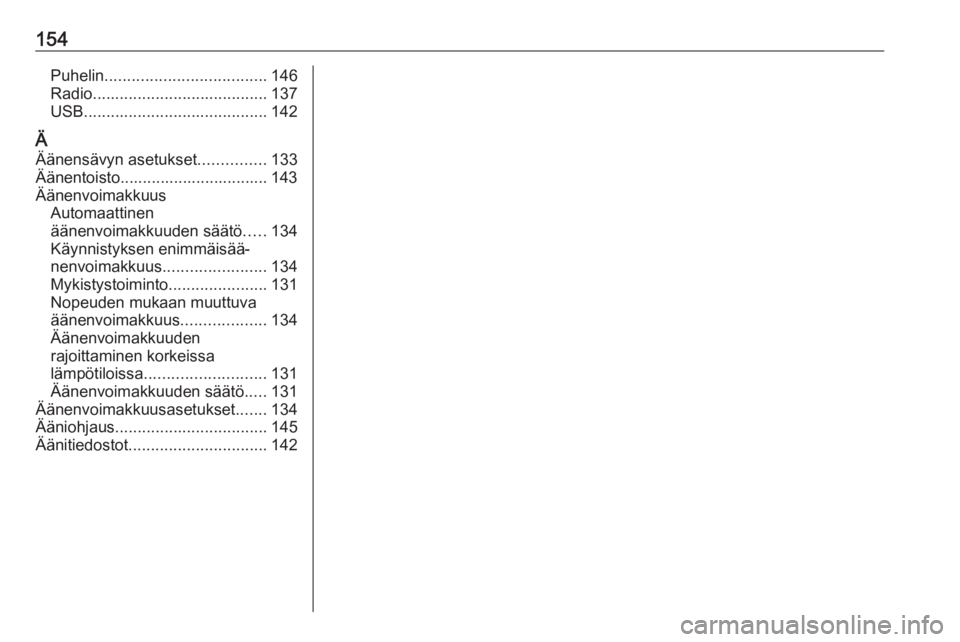 OPEL MOKKA X 2017  Infotainment-ohjekirja (in Finnish) 154Puhelin.................................... 146
Radio ....................................... 137
USB ......................................... 142
Ä Äänensävyn asetukset ...............133
Ä�