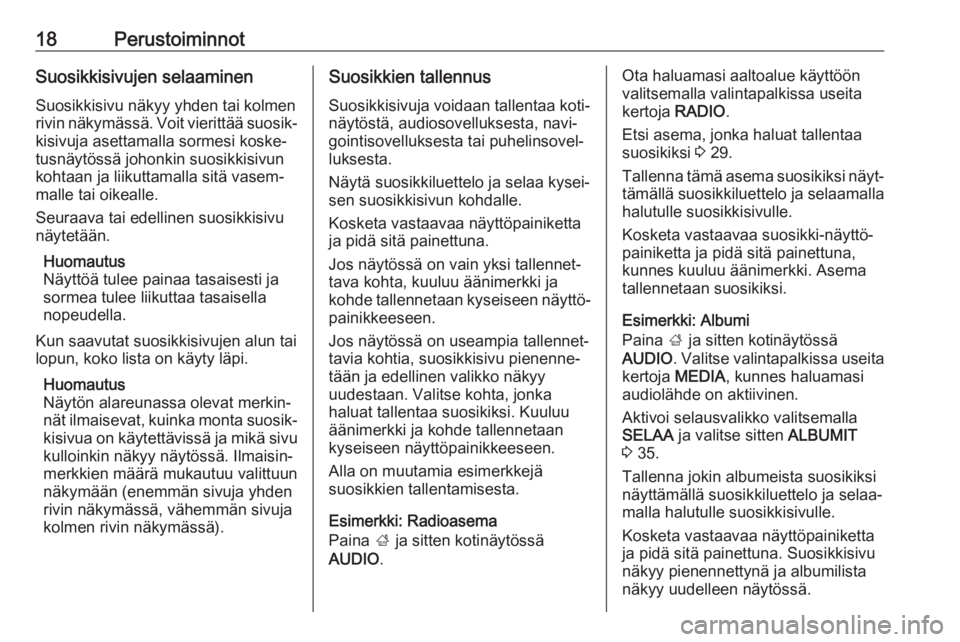 OPEL MOKKA X 2017  Infotainment-ohjekirja (in Finnish) 18PerustoiminnotSuosikkisivujen selaaminenSuosikkisivu näkyy yhden tai kolmen
rivin näkymässä. Voit vierittää suosik‐
kisivuja asettamalla sormesi koske‐
tusnäytössä johonkin suosikkisivu