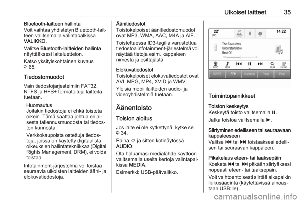 OPEL MOKKA X 2017  Infotainment-ohjekirja (in Finnish) Ulkoiset laitteet35Bluetooth-laitteen hallinta
Voit vaihtaa yhdistetyn Bluetooth-lait‐
teen valitsemalla valintapalkissa
VALIKKO .
Valitse  Bluetooth-laitteiden hallinta
näyttääksesi laiteluettel