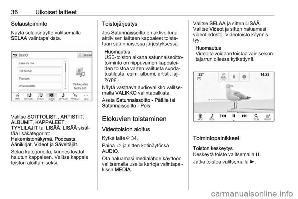 OPEL MOKKA X 2017  Infotainment-ohjekirja (in Finnish) 36Ulkoiset laitteetSelaustoiminto
Näytä selausnäyttö valitsemalla
SELAA  valintapalkista.
Valitse  SOITTOLIST. , ARTISTIT ,
ALBUMIT , KAPPALEET ,
TYYLILAJIT  tai LISÄÄ . LISÄÄ  sisäl‐
tää