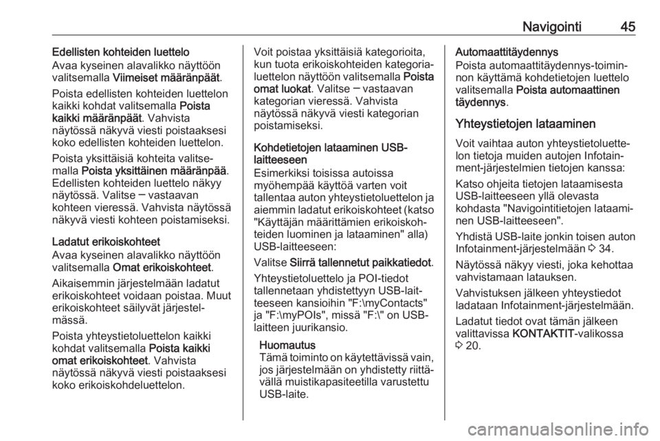 OPEL MOKKA X 2017  Infotainment-ohjekirja (in Finnish) Navigointi45Edellisten kohteiden luettelo
Avaa kyseinen alavalikko näyttöön
valitsemalla  Viimeiset määränpäät .
Poista edellisten kohteiden luettelon
kaikki kohdat valitsemalla  Poista
kaikki