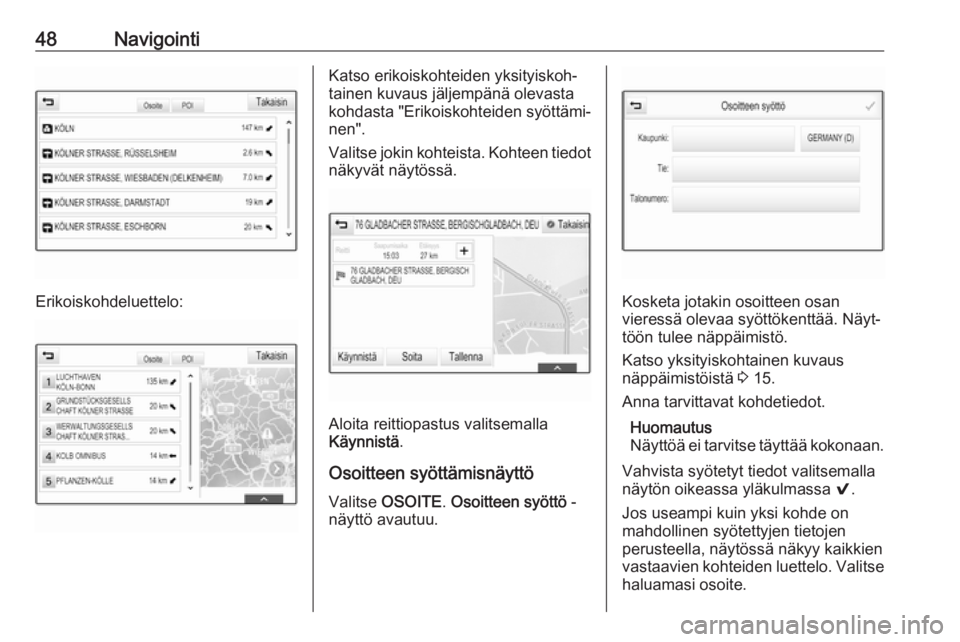 OPEL MOKKA X 2017  Infotainment-ohjekirja (in Finnish) 48Navigointi
Erikoiskohdeluettelo:
Katso erikoiskohteiden yksityiskoh‐
tainen kuvaus jäljempänä olevasta
kohdasta "Erikoiskohteiden syöttämi‐
nen".
Valitse jokin kohteista. Kohteen ti