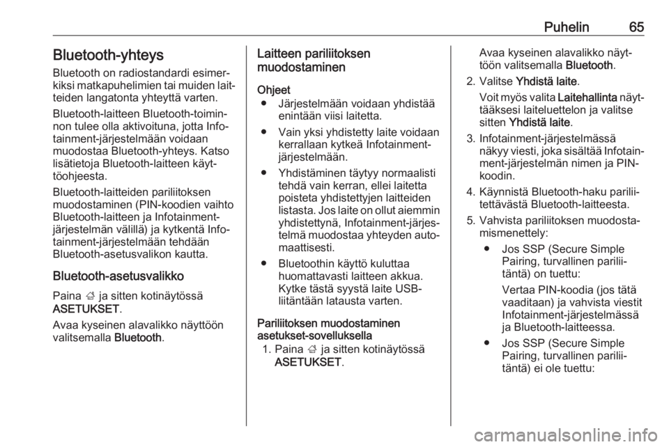 OPEL MOKKA X 2017  Infotainment-ohjekirja (in Finnish) Puhelin65Bluetooth-yhteys
Bluetooth on radiostandardi esimer‐
kiksi matkapuhelimien tai muiden lait‐ teiden langatonta yhteyttä varten.
Bluetooth-laitteen Bluetooth-toimin‐
non tulee olla aktiv