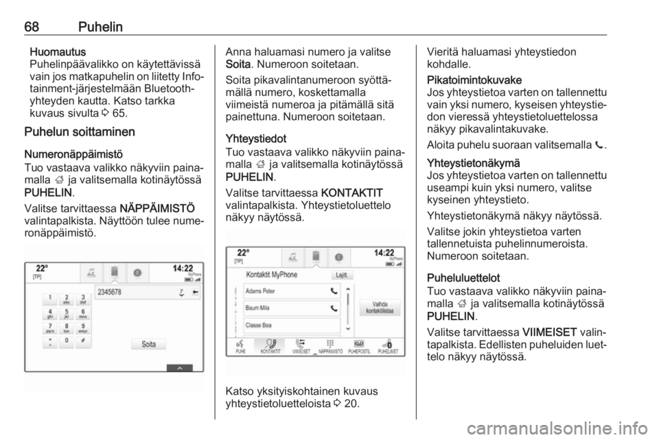 OPEL MOKKA X 2017  Infotainment-ohjekirja (in Finnish) 68PuhelinHuomautus
Puhelinpäävalikko on käytettävissä
vain jos matkapuhelin on liitetty Info‐ tainment-järjestelmään Bluetooth-
yhteyden kautta. Katso tarkka
kuvaus sivulta  3 65.
Puhelun so