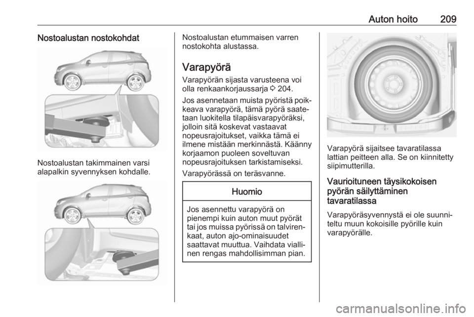 OPEL MOKKA X 2017 Ohjekirja (in Finnish) Auton hoito209Nostoalustan nostokohdat
Nostoalustan takimmainen varsi
alapalkin syvennyksen kohdalle.
Nostoalustan etummaisen varren
nostokohta alustassa.
Varapyörä
Varapyörän sijasta varusteena v OPEL MOKKA X 2017 Ohjekirja (in Finnish) Auton hoito209Nostoalustan nostokohdat
Nostoalustan takimmainen varsi
alapalkin syvennyksen kohdalle.
Nostoalustan etummaisen varren
nostokohta alustassa.
Varapyörä
Varapyörän sijasta varusteena v