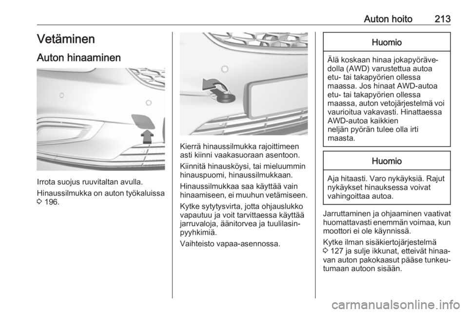 OPEL MOKKA X 2017 Ohjekirja (in Finnish) Auton hoito213Vetäminen
Auton hinaaminen
Irrota suojus ruuvitaltan avulla.
Hinaussilmukka on auton työkaluissa 3 196.
Kierrä hinaussilmukka rajoittimeen
asti kiinni vaakasuoraan asentoon.
Kiinnit OPEL MOKKA X 2017 Ohjekirja (in Finnish) Auton hoito213Vetäminen
Auton hinaaminen
Irrota suojus ruuvitaltan avulla.
Hinaussilmukka on auton työkaluissa 3 196.
Kierrä hinaussilmukka rajoittimeen
asti kiinni vaakasuoraan asentoon.
Kiinnit