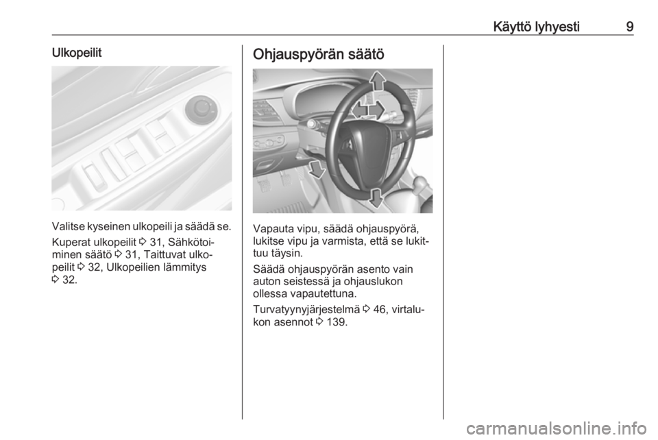 OPEL MOKKA X 2018 Infotainment-ohjekirja (in Finnish) Käyttö lyhyesti9Ulkopeilit
Valitse kyseinen ulkopeili ja säädä se.Kuperat ulkopeilit 3 31, Sähkötoi‐
minen säätö 3 31, Taittuvat ulko‐
peilit 3 32, Ulkopeilien lämmitys
3 32.
Ohjaus OPEL MOKKA X 2018 Infotainment-ohjekirja (in Finnish) Käyttö lyhyesti9Ulkopeilit
Valitse kyseinen ulkopeili ja säädä se.Kuperat ulkopeilit 3 31, Sähkötoi‐
minen säätö 3 31, Taittuvat ulko‐
peilit 3 32, Ulkopeilien lämmitys
3 32.
Ohjaus
