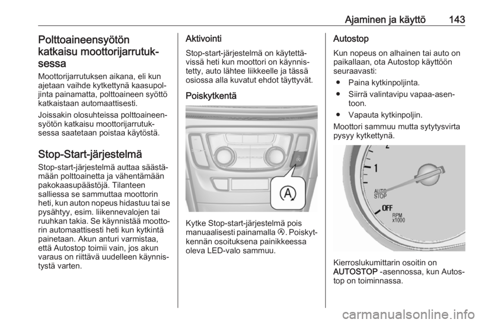 OPEL MOKKA X 2018 Infotainment-ohjekirja (in Finnish) Ajaminen ja käyttö143Polttoaineensyötön
katkaisu moottorijarrutuk‐ sessa
Moottorijarrutuksen aikana, eli kun
ajetaan vaihde kytkettynä kaasupol‐
jinta painamatta, polttoaineen syöttö
katkai OPEL MOKKA X 2018 Infotainment-ohjekirja (in Finnish) Ajaminen ja käyttö143Polttoaineensyötön
katkaisu moottorijarrutuk‐ sessa
Moottorijarrutuksen aikana, eli kun
ajetaan vaihde kytkettynä kaasupol‐
jinta painamatta, polttoaineen syöttö
katkai