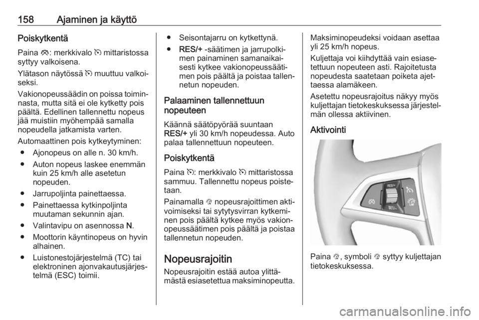OPEL MOKKA X 2018 Infotainment-ohjekirja (in Finnish) 158Ajaminen ja käyttöPoiskytkentä
Paina y: merkkivalo m mittaristossa
syttyy valkoisena.
Ylätason näytössä m muuttuu valkoi‐
seksi.
Vakionopeussäädin on poissa toimin‐
nasta, mutta sit OPEL MOKKA X 2018 Infotainment-ohjekirja (in Finnish) 158Ajaminen ja käyttöPoiskytkentä
Paina y: merkkivalo m mittaristossa
syttyy valkoisena.
Ylätason näytössä m muuttuu valkoi‐
seksi.
Vakionopeussäädin on poissa toimin‐
nasta, mutta sit