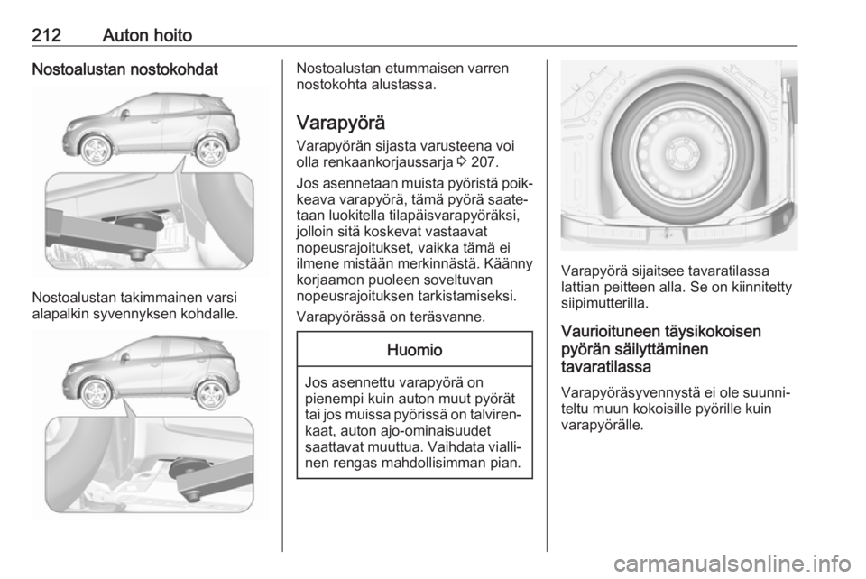 OPEL MOKKA X 2018 Infotainment-ohjekirja (in Finnish) 212Auton hoitoNostoalustan nostokohdat
Nostoalustan takimmainen varsi
alapalkin syvennyksen kohdalle.
Nostoalustan etummaisen varren
nostokohta alustassa.
Varapyörä
Varapyörän sijasta varusteena v OPEL MOKKA X 2018 Infotainment-ohjekirja (in Finnish) 212Auton hoitoNostoalustan nostokohdat
Nostoalustan takimmainen varsi
alapalkin syvennyksen kohdalle.
Nostoalustan etummaisen varren
nostokohta alustassa.
Varapyörä
Varapyörän sijasta varusteena v