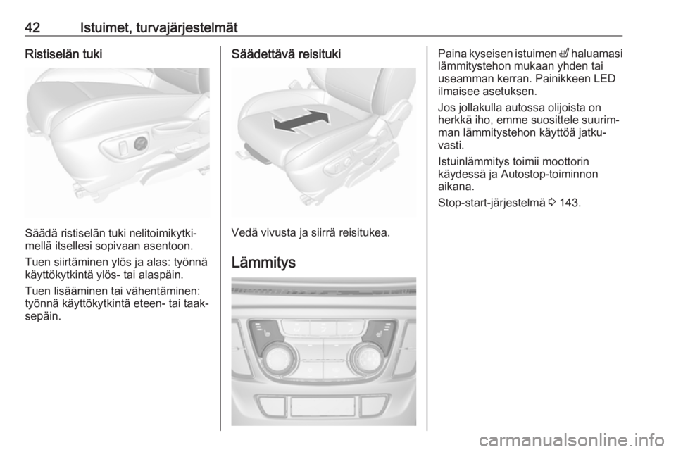 OPEL MOKKA X 2018 Infotainment-ohjekirja (in Finnish) 42Istuimet, turvajärjestelmätRistiselän tuki
Säädä ristiselän tuki nelitoimikytki‐
mellä itsellesi sopivaan asentoon.
Tuen siirtäminen ylös ja alas: työnnä
käyttökytkintä ylös- tai a OPEL MOKKA X 2018 Infotainment-ohjekirja (in Finnish) 42Istuimet, turvajärjestelmätRistiselän tuki
Säädä ristiselän tuki nelitoimikytki‐
mellä itsellesi sopivaan asentoon.
Tuen siirtäminen ylös ja alas: työnnä
käyttökytkintä ylös- tai a