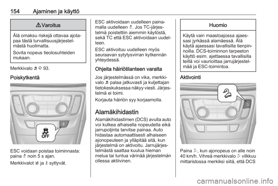 OPEL MOKKA X 2018.5  Infotainment-ohjekirja (in Finnish) 154Ajaminen ja käyttö9Varoitus
Älä omaksu riskejä ottavaa ajota‐
paa tästä turvallisuusjärjestel‐
mästä huolimatta.
Sovita nopeus tieolosuhteiden
mukaan.
Merkkivalo  b 3  93.
Poiskytkent