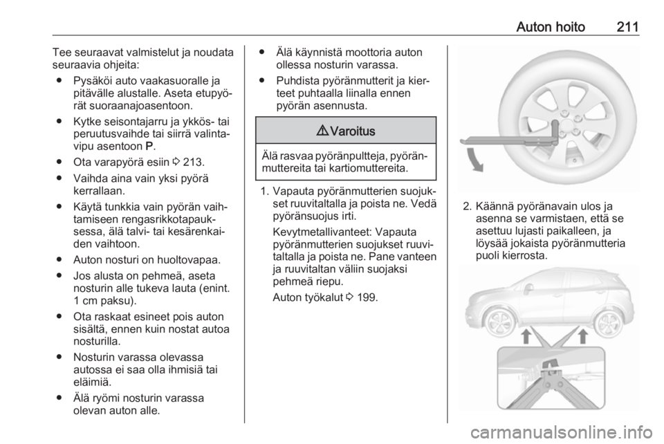 OPEL MOKKA X 2018.5 Infotainment-ohjekirja (in Finnish) Auton hoito211Tee seuraavat valmistelut ja noudata
seuraavia ohjeita:
● Pysäköi auto vaakasuoralle ja pitävälle alustalle. Aseta etupyö‐
rät suoraanajoasentoon.
● Kytke seisontajarru ja yk OPEL MOKKA X 2018.5 Infotainment-ohjekirja (in Finnish) Auton hoito211Tee seuraavat valmistelut ja noudata
seuraavia ohjeita:
● Pysäköi auto vaakasuoralle ja pitävälle alustalle. Aseta etupyö‐
rät suoraanajoasentoon.
● Kytke seisontajarru ja yk