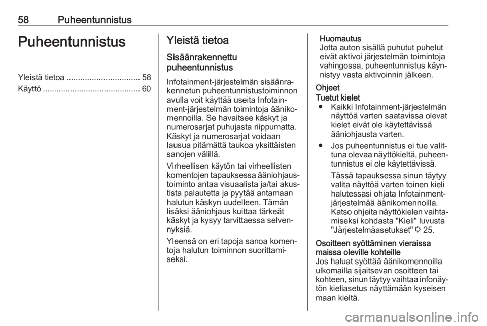 OPEL MOKKA X 2018.5  Ohjekirja (in Finnish) 58PuheentunnistusPuheentunnistusYleistä tietoa................................ 58
Käyttö ........................................... 60Yleistä tietoa
Sisäänrakennettu
puheentunnistus
Infotainmen