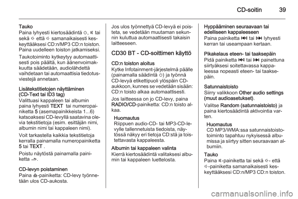 OPEL VIVARO B 2014.5 Infotainment-ohjekirja (in Finnish) CD-soitin39
Tauko
Paina lyhyesti kiertosäädintä m, @ tai
sekä ! että # samanaikaisesti kes‐
keyttääksesi CD:n/MP3 CD:n toiston. Paina uudelleen toiston jatkamiseksi.
Taukotoiminto kytkeyt OPEL VIVARO B 2014.5 Infotainment-ohjekirja (in Finnish) CD-soitin39
Tauko
Paina lyhyesti kiertosäädintä m, @ tai
sekä ! että # samanaikaisesti kes‐
keyttääksesi CD:n/MP3 CD:n toiston. Paina uudelleen toiston jatkamiseksi.
Taukotoiminto kytkeyt
