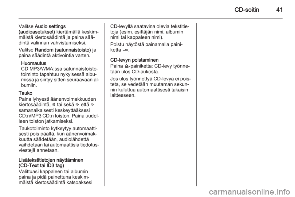 OPEL VIVARO B 2014.5 Infotainment-ohjekirja (in Finnish) CD-soitin41
Valitse Audio settings
(audioasetukset) kiertämällä keskim‐
mäistä kiertosäädintä ja paina sää‐
dintä valinnan vahvistamiseksi.
Valitse Random (satunnaistoisto) ja
paina OPEL VIVARO B 2014.5 Infotainment-ohjekirja (in Finnish) CD-soitin41
Valitse Audio settings
(audioasetukset) kiertämällä keskim‐
mäistä kiertosäädintä ja paina sää‐
dintä valinnan vahvistamiseksi.
Valitse Random (satunnaistoisto) ja
paina