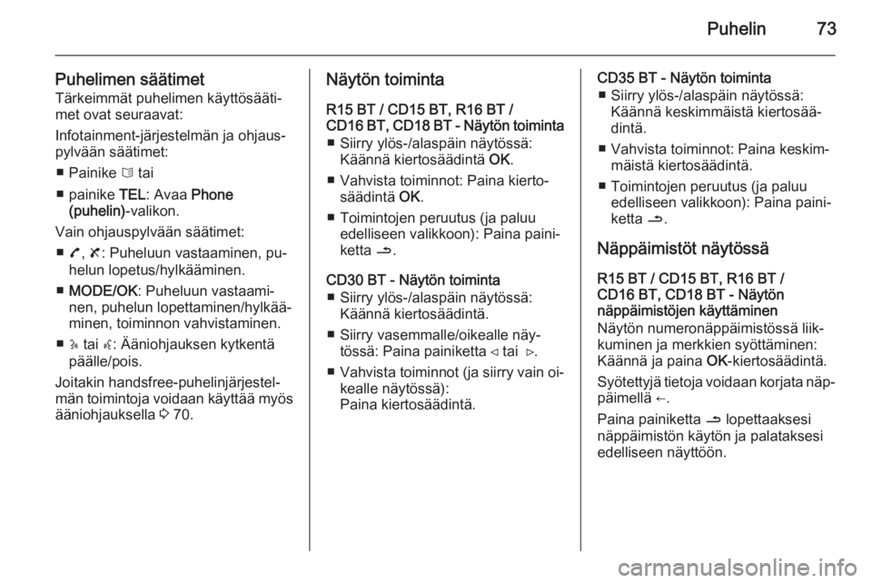 OPEL VIVARO B 2014.5  Infotainment-ohjekirja (in Finnish) Puhelin73
Puhelimen säätimetTärkeimmät puhelimen käyttösääti‐
met ovat seuraavat:
Infotainment-järjestelmän ja ohjaus‐
pylvään säätimet:
■ Painike  6 tai
■ painike  TEL: Avaa  Ph