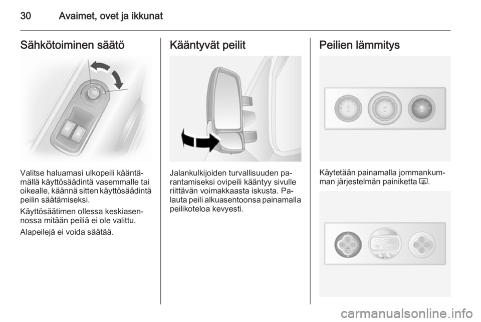 OPEL MOVANO_B 2015  Ohjekirja (in Finnish) 30Avaimet, ovet ja ikkunatSähkötoiminen säätö
Valitse haluamasi ulkopeili kääntä‐
mällä käyttösäädintä vasemmalle tai
oikealle, käännä sitten käyttösäädintä
peilin säätämis