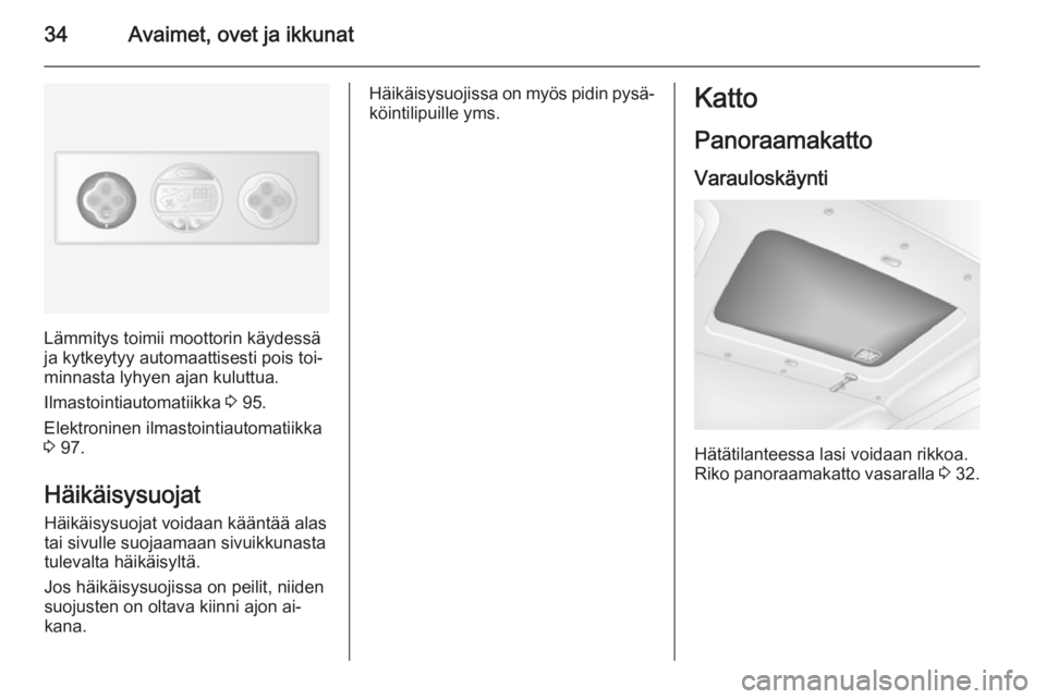 OPEL MOVANO_B 2015  Ohjekirja (in Finnish) 34Avaimet, ovet ja ikkunat
Lämmitys toimii moottorin käydessä
ja kytkeytyy automaattisesti pois toi‐ minnasta lyhyen ajan kuluttua.
Ilmastointiautomatiikka  3 95.
Elektroninen ilmastointiautomati