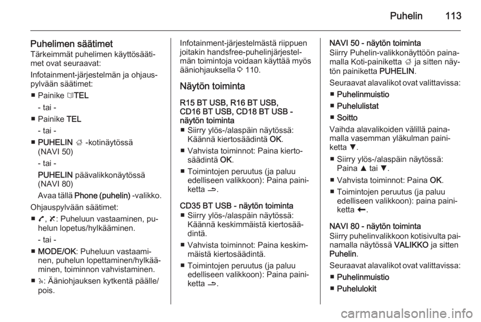 OPEL VIVARO B 2015.5  Infotainment-ohjekirja (in Finnish) Puhelin113
Puhelimen säätimetTärkeimmät puhelimen käyttösääti‐
met ovat seuraavat:
Infotainment-järjestelmän ja ohjaus‐
pylvään säätimet:
■ Painike  6TEL
- tai -
■ Painike  TEL
-