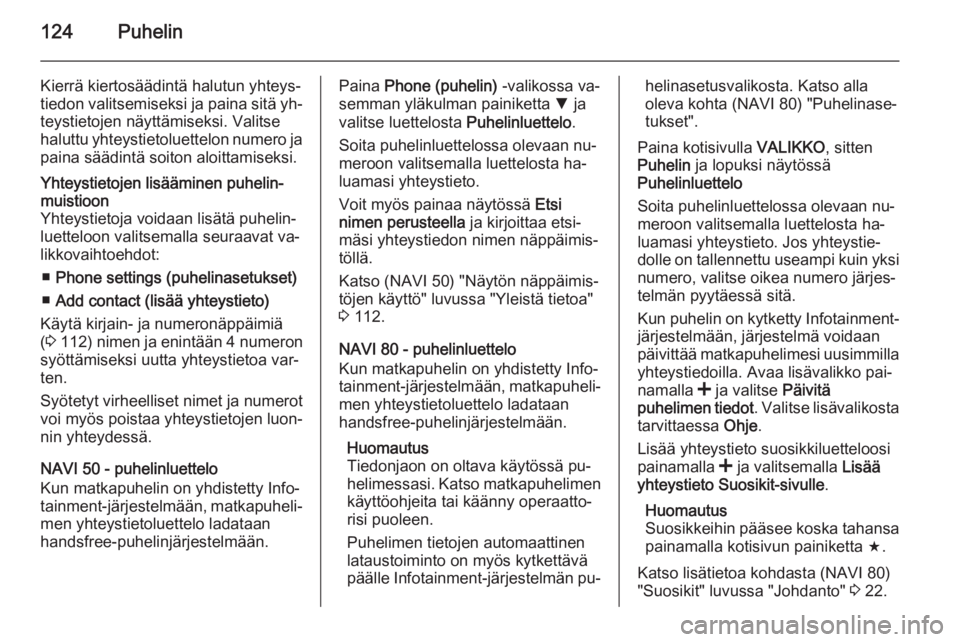 OPEL VIVARO B 2015.5  Infotainment-ohjekirja (in Finnish) 124Puhelin
Kierrä kiertosäädintä halutun yhteys‐tiedon valitsemiseksi ja paina sitä yh‐
teystietojen näyttämiseksi. Valitse
haluttu yhteystietoluettelon numero ja
paina säädintä soiton a