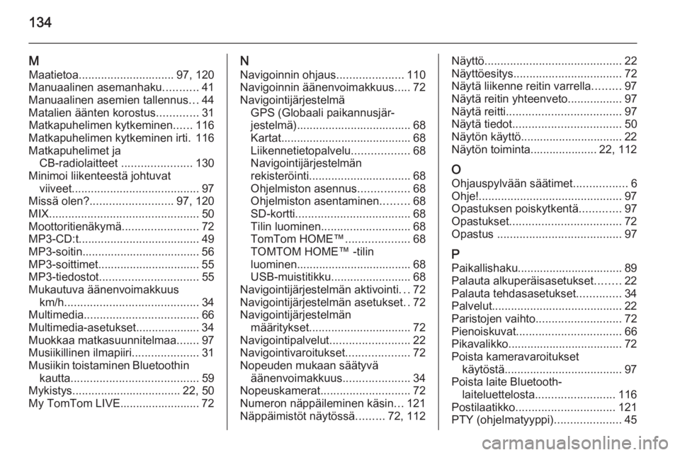 OPEL VIVARO B 2015.5  Infotainment-ohjekirja (in Finnish) 134
MMaatietoa .............................. 97, 120
Manuaalinen asemanhaku ...........41
Manuaalinen asemien tallennus ...44
Matalien äänten korostus .............31
Matkapuhelimen kytkeminen ....