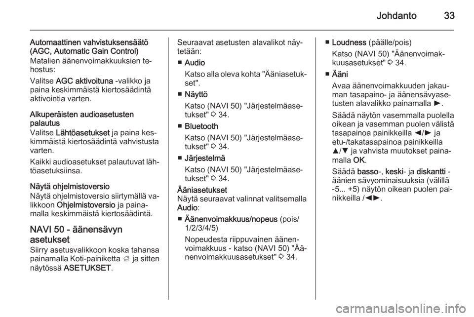 OPEL MOVANO_B 2015.5  Infotainment-ohjekirja (in Finnish) Johdanto33
Automaattinen vahvistuksensäätö
(AGC, Automatic Gain Control)
Matalien äänenvoimakkuuksien te‐
hostus:
Valitse  AGC aktivoituna  -valikko ja
paina keskimmäistä kiertosäädintä
ak