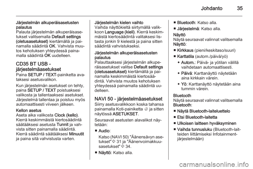 OPEL VIVARO B 2015.5  Infotainment-ohjekirja (in Finnish) Johdanto35
Järjestelmän alkuperäisasetusten
palautus
Palauta järjestelmän alkuperäisase‐
tukset valitsemalla  Default settings
(oletusasetukset)  kiertämällä ja pai‐
namalla säädintä  