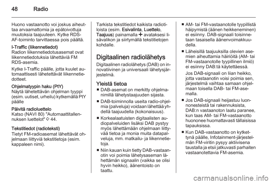 OPEL VIVARO B 2015.5  Infotainment-ohjekirja (in Finnish) 48Radio
Huono vastaanotto voi joskus aiheut‐
taa arvaamattomia ja epätoivottuja
muutoksia taajuuteen. Kytke RDS-
AF-toiminto tarvittaessa pois päältä.I-Traffic (liikennetiedot)
Radion liikenneti