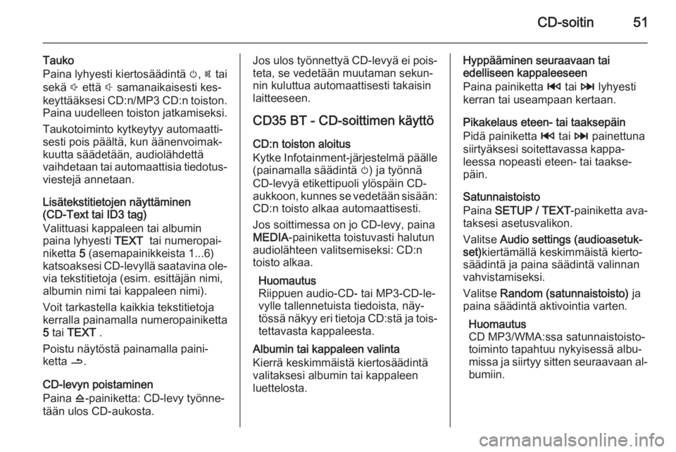 OPEL MOVANO_B 2015.5 Infotainment-ohjekirja (in Finnish) CD-soitin51
Tauko
Paina lyhyesti kiertosäädintä m, @ tai
sekä ! että # samanaikaisesti kes‐
keyttääksesi CD:n/MP3 CD:n toiston. Paina uudelleen toiston jatkamiseksi.
Taukotoiminto kytkeyt OPEL MOVANO_B 2015.5 Infotainment-ohjekirja (in Finnish) CD-soitin51
Tauko
Paina lyhyesti kiertosäädintä m, @ tai
sekä ! että # samanaikaisesti kes‐
keyttääksesi CD:n/MP3 CD:n toiston. Paina uudelleen toiston jatkamiseksi.
Taukotoiminto kytkeyt