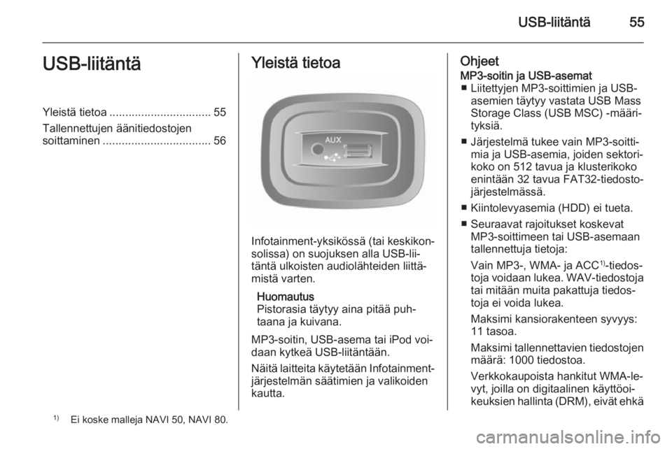 OPEL MOVANO_B 2015.5 Infotainment-ohjekirja (in Finnish) USB-liitäntä55USB-liitäntäYleistä tietoa................................ 55
Tallennettujen äänitiedostojen soittaminen .................................. 56Yleistä tietoa
Infotainment-yksikös OPEL MOVANO_B 2015.5 Infotainment-ohjekirja (in Finnish) USB-liitäntä55USB-liitäntäYleistä tietoa................................ 55
Tallennettujen äänitiedostojen soittaminen .................................. 56Yleistä tietoa
Infotainment-yksikös