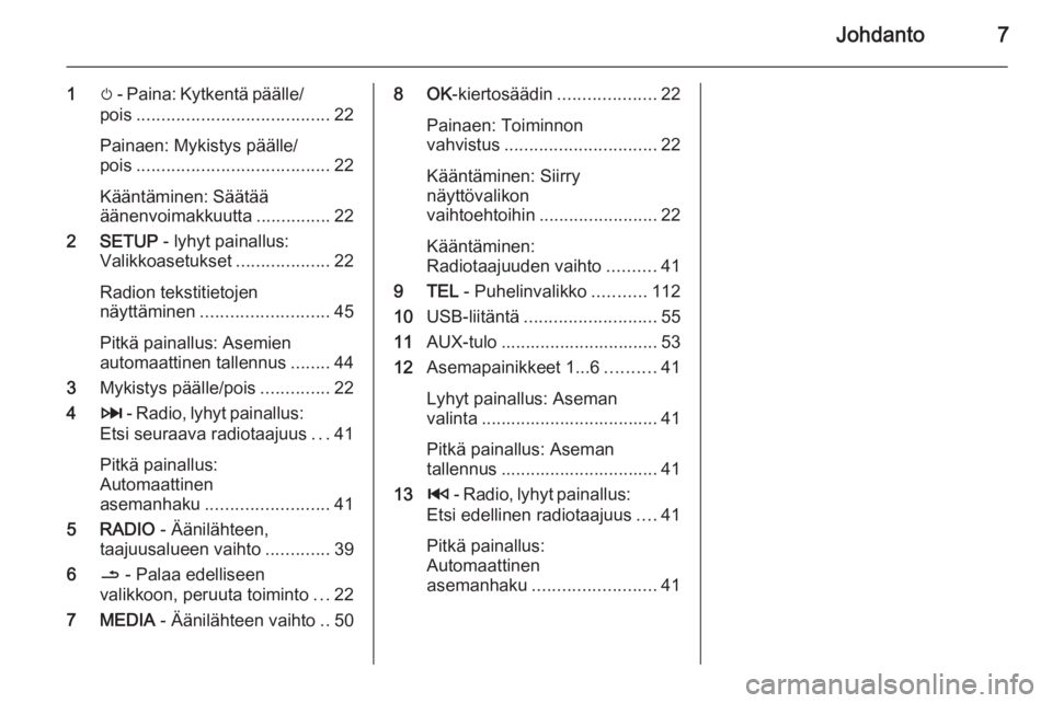 OPEL VIVARO B 2015.5  Infotainment-ohjekirja (in Finnish) Johdanto7
1m - Paina: Kytkentä päälle/
pois ....................................... 22
Painaen: Mykistys päälle/
pois ....................................... 22
Kääntäminen: Säätää
äänen