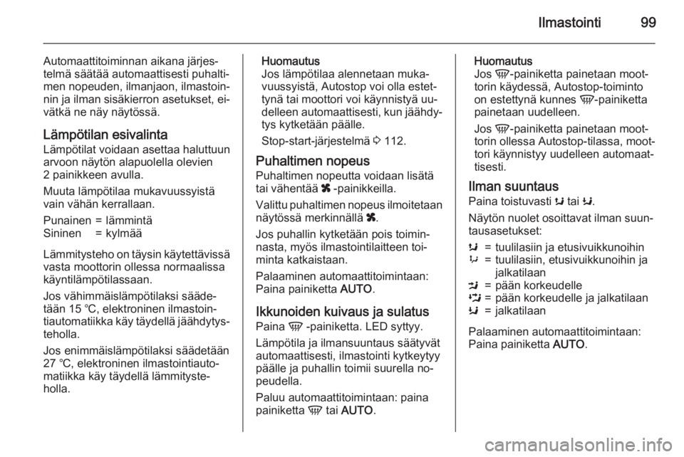 OPEL MOVANO_B 2015.5  Ohjekirja (in Finnish) Ilmastointi99
Automaattitoiminnan aikana järjes‐
telmä säätää automaattisesti puhalti‐
men nopeuden, ilmanjaon, ilmastoin‐
nin ja ilman sisäkierron asetukset, ei‐
vätkä ne näy näyt�