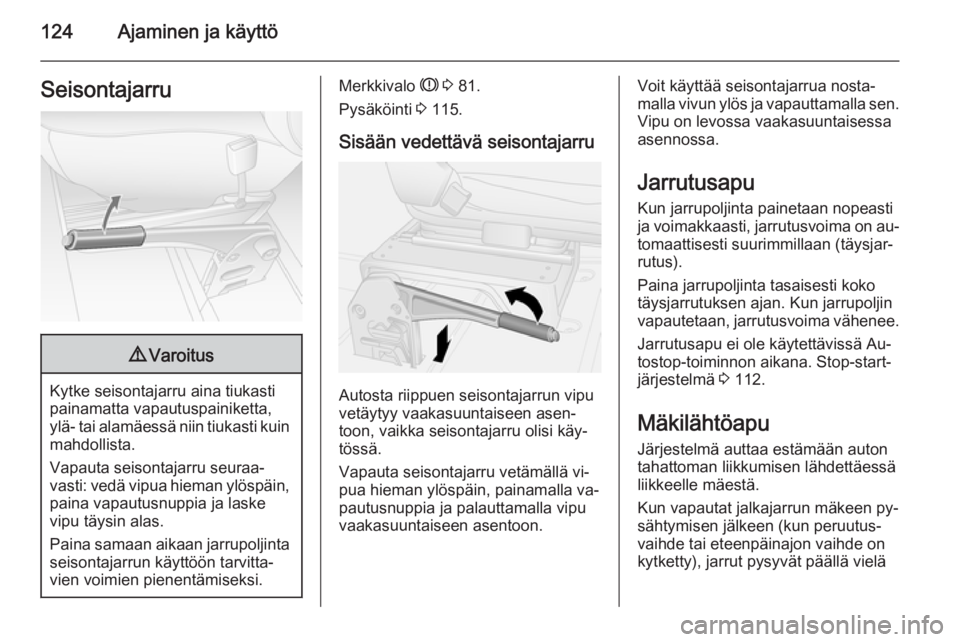 OPEL MOVANO_B 2015.5  Ohjekirja (in Finnish) 124Ajaminen ja käyttöSeisontajarru9Varoitus
Kytke seisontajarru aina tiukasti
painamatta vapautuspainiketta,
ylä- tai alamäessä niin tiukasti kuin mahdollista.
Vapauta seisontajarru seuraa‐
vas