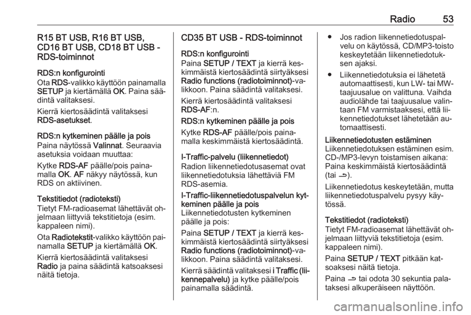 OPEL VIVARO B 2016  Infotainment-ohjekirja (in Finnish) Radio53R15 BT USB, R16 BT USB,
CD16 BT USB, CD18 BT USB -
RDS-toiminnot
RDS:n konfigurointi
Ota  RDS -valikko käyttöön painamalla
SETUP  ja kiertämällä  OK. Paina sää‐
dintä valitaksesi.
Ki