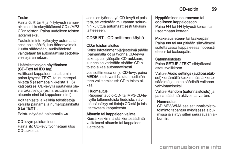 OPEL VIVARO B 2016 Infotainment-ohjekirja (in Finnish) CD-soitin59Tauko
Paina m, @ tai ! ja # lyhyesti saman‐
aikaisesti keskeyttääksesi CD:n/MP3 CD:n toiston. Paina uudelleen toiston jatkamiseksi.
Taukotoiminto kytkeytyy automaatti‐
sesti pois OPEL VIVARO B 2016 Infotainment-ohjekirja (in Finnish) CD-soitin59Tauko
Paina m, @ tai ! ja # lyhyesti saman‐
aikaisesti keskeyttääksesi CD:n/MP3 CD:n toiston. Paina uudelleen toiston jatkamiseksi.
Taukotoiminto kytkeytyy automaatti‐
sesti pois