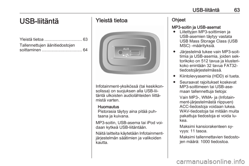 OPEL VIVARO B 2016 Infotainment-ohjekirja (in Finnish) USB-liitäntä63USB-liitäntäYleistä tietoa................................ 63
Tallennettujen äänitiedostojen soittaminen .................................. 64Yleistä tietoa
Infotainment-yksikös OPEL VIVARO B 2016 Infotainment-ohjekirja (in Finnish) USB-liitäntä63USB-liitäntäYleistä tietoa................................ 63
Tallennettujen äänitiedostojen soittaminen .................................. 64Yleistä tietoa
Infotainment-yksikös