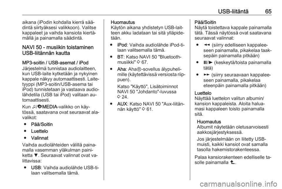 OPEL VIVARO B 2016  Infotainment-ohjekirja (in Finnish) USB-liitäntä65aikana (iPodin kohdalla kierrä sää‐
dintä siirtyäksesi valikkoon). Valitse
kappaleet ja vaihda kansiota kiertä‐
mällä ja painamalla säädintä.
NAVI 50 - musiikin toistami