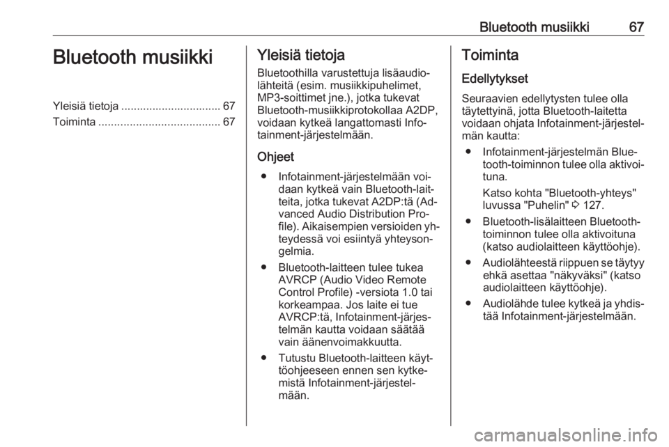 OPEL MOVANO_B 2016  Infotainment-ohjekirja (in Finnish) Bluetooth musiikki67Bluetooth musiikkiYleisiä tietoja ................................ 67
Toiminta ....................................... 67Yleisiä tietoja
Bluetoothilla varustettuja lisäaudio‐ 