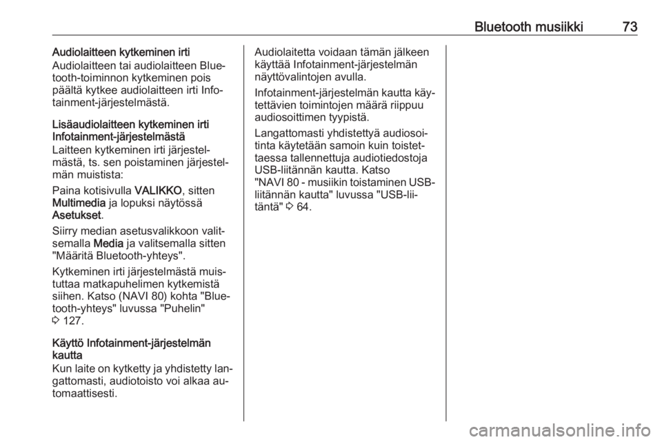 OPEL VIVARO B 2016 Infotainment-ohjekirja (in Finnish) Bluetooth musiikki73Audiolaitteen kytkeminen irti
Audiolaitteen tai audiolaitteen Blue‐
tooth-toiminnon kytkeminen pois
päältä kytkee audiolaitteen irti Info‐
tainment-järjestelmästä.
Lisäa OPEL VIVARO B 2016 Infotainment-ohjekirja (in Finnish) Bluetooth musiikki73Audiolaitteen kytkeminen irti
Audiolaitteen tai audiolaitteen Blue‐
tooth-toiminnon kytkeminen pois
päältä kytkee audiolaitteen irti Info‐
tainment-järjestelmästä.
Lisäa