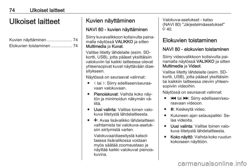 OPEL VIVARO B 2016  Infotainment-ohjekirja (in Finnish) 74Ulkoiset laitteetUlkoiset laitteetKuvien näyttäminen.....................74
Elokuvien toistaminen ..................74Kuvien näyttäminen
NAVI 80 - kuvien näyttäminen
Siirry kuvavalikkoon kotis