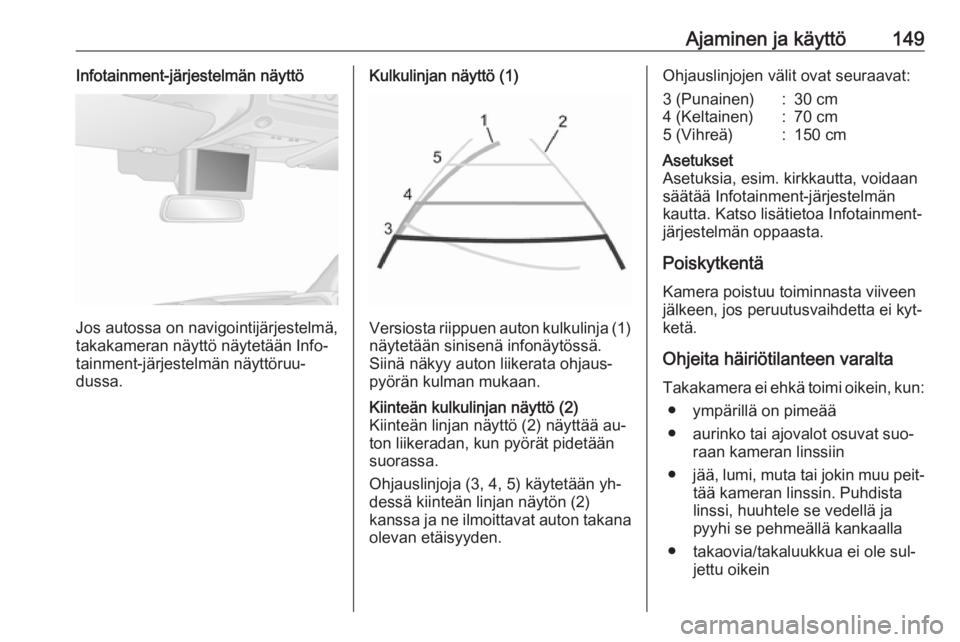 OPEL MOVANO_B 2016.5  Ohjekirja (in Finnish) Ajaminen ja käyttö149Infotainment-järjestelmän näyttö
Jos autossa on navigointijärjestelmä,
takakameran näyttö näytetään Info‐
tainment-järjestelmän näyttöruu‐
dussa.
Kulkulinjan 
