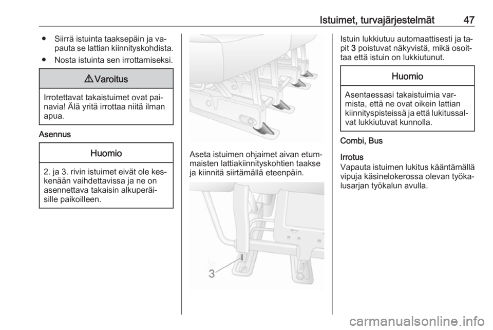 OPEL MOVANO_B 2016.5  Ohjekirja (in Finnish) Istuimet, turvajärjestelmät47● Siirrä istuinta taaksepäin ja va‐pauta se lattian kiinnityskohdista.
● Nosta istuinta sen irrottamiseksi.9 Varoitus
Irrotettavat takaistuimet ovat pai‐
navia
